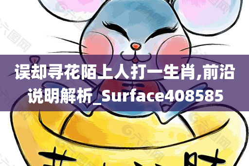 误却寻花陌上人打一生肖,前沿说明解析_Surface408585