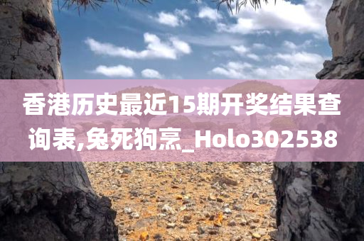 香港历史最近15期开奖结果查询表,兔死狗烹_Holo302538