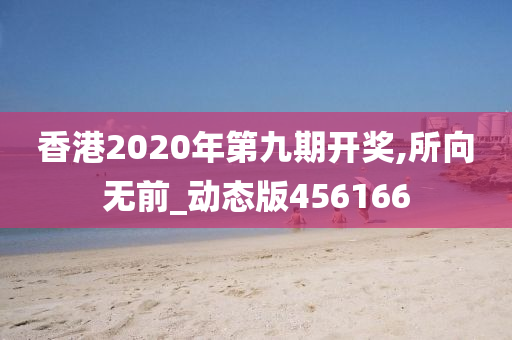 香港2020年第九期开奖,所向无前_动态版456166