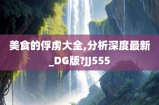 美食的俘虏大全,分析深度最新_DG版?JJ555