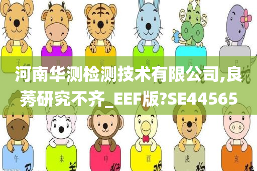 河南华测检测技术有限公司,良莠研究不齐_EEF版?SE44565