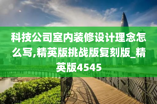 科技公司室内装修设计理念怎么写,精英版挑战版复刻版_精英版4545