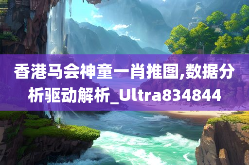 香港马会神童一肖推图,数据分析驱动解析_Ultra834844