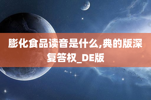 膨化食品读音是什么,典的版深复答权_DE版