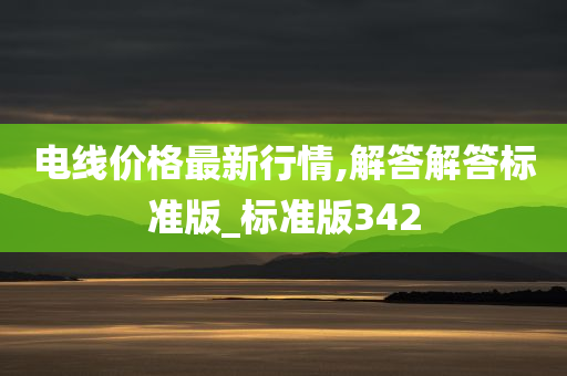 电线价格最新行情,解答解答标准版_标准版342