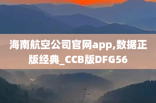 海南航空公司官网app,数据正版经典_CCB版DFG56